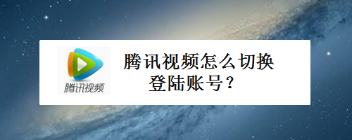 腾讯视频怎么切换登录账号