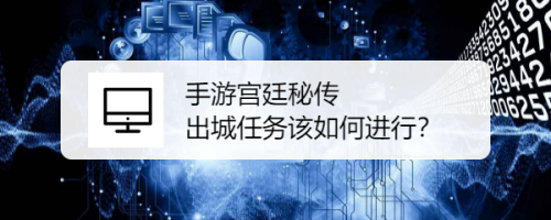 手游宫廷秘传 出城任务该如何进行