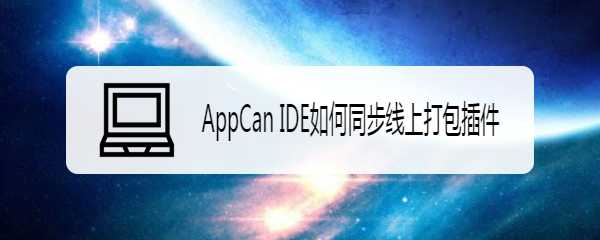 AppCan IDE如何同步线上打包插件