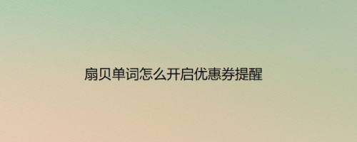 扇贝单词怎么开启优惠券提醒