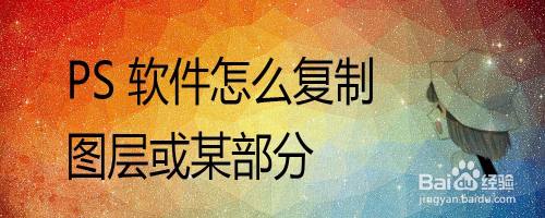 PS 软件怎么复制图层或某部分