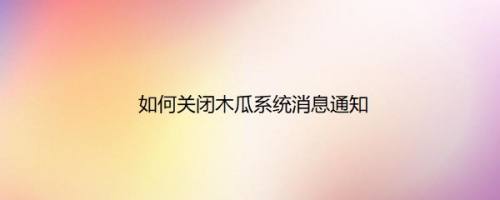 如何关闭木瓜系统消息通知