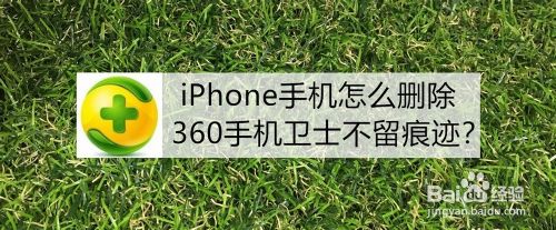 iPhone手机怎么删除360手机卫士不留痕迹？