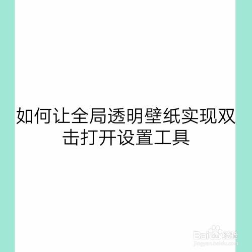 如何让全局透明壁纸实现双击打开设置工具 百度经验