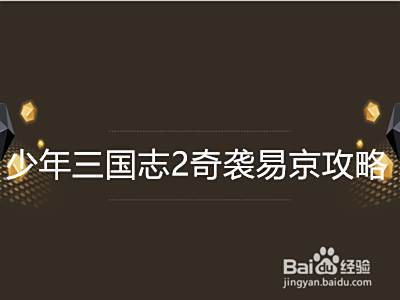 少年三国志2奇袭易京攻略 百度经验 少年三国志2奇袭易京攻略 百度经验