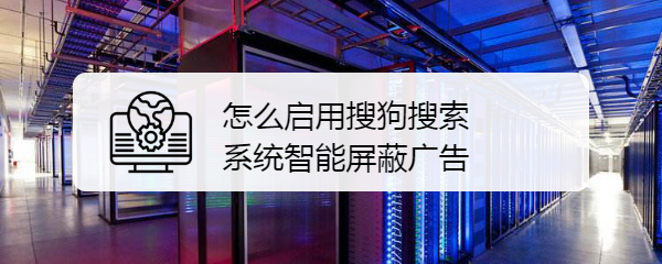怎么启用搜狗搜索系统智能屏蔽广告