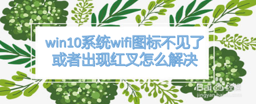 win10系统wifi图标不见了或者出现红叉怎么解决