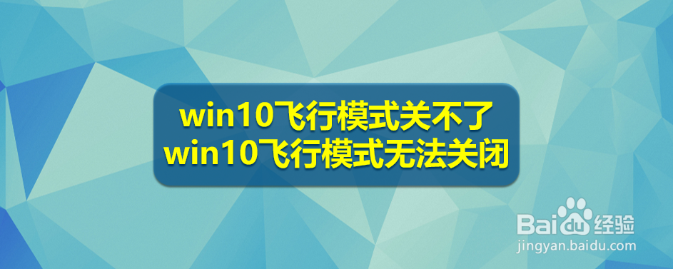 <b>win10飞行模式关不了 win10飞行模式无法关闭</b>