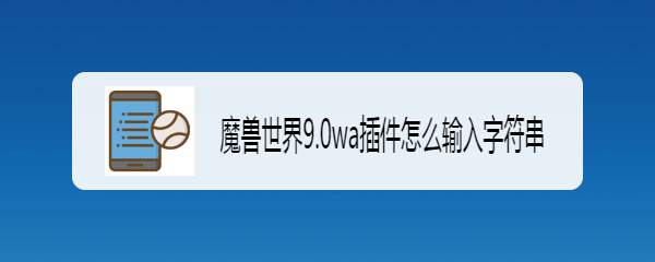 魔兽世界9.0wa插件怎么输入字符串