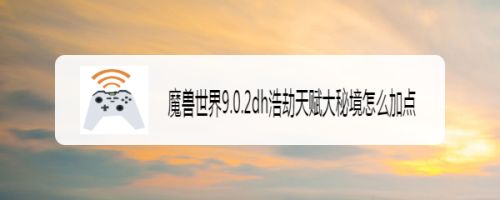 魔兽世界9.0.2dh浩劫天赋大秘境怎么加点