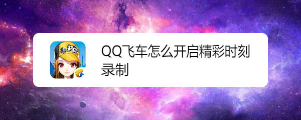 <b>QQ飞车怎么开启精彩时刻录制</b>