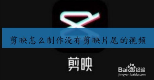 剪映怎么制作没有剪映片尾的视频