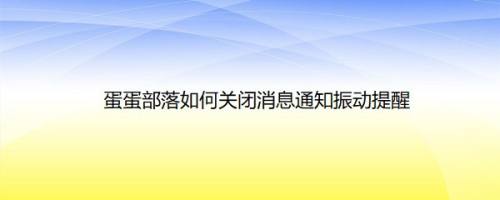蛋蛋部落如何关闭消息通知振动提醒