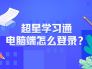超星学习通电脑端怎么登录？