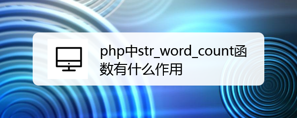 <b>php中str_word_count函数有什么作用</b>