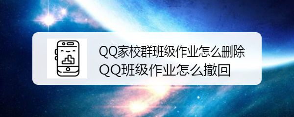 <b>QQ家校群班级作业怎么删除 QQ班级作业怎么撤回</b>