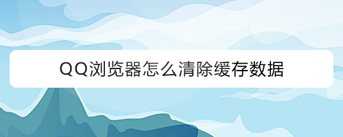 QQ浏览器怎么清除缓存数据