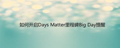 如何开启Days Matter里程碑Big Day提醒