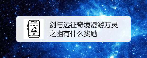 剑与远征奇境漫游万灵之幽有什么奖励