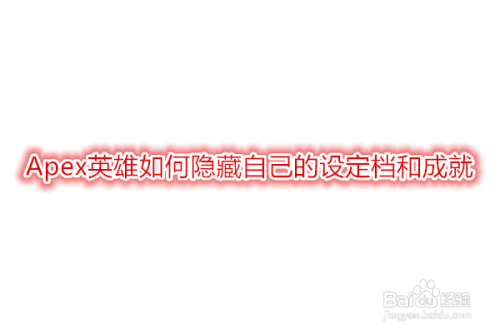 Apex英雄如何隐藏自己的设定档和成就 百度经验