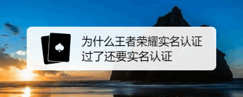 為什麼王者榮耀實名認證過了還要實名認證