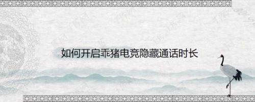 如何开启乖猪电竞隐藏通话时长