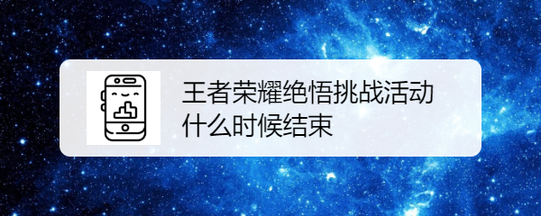 王者荣耀绝悟挑战活动什么时候结束