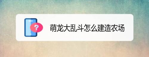 萌龙大乱斗怎么建造农场