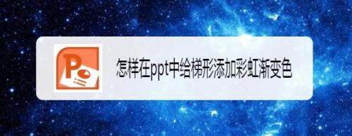 怎样在ppt中给梯形添加彩虹渐变色