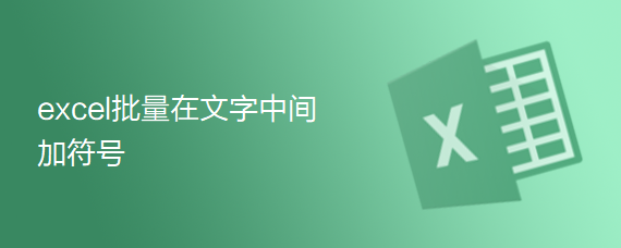 <b>excel批量在文字中间加符号</b>