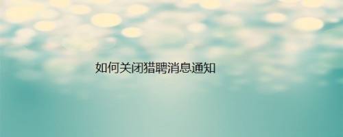 如何关闭猎聘消息通知