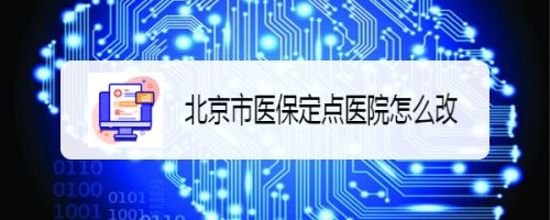 北京市医保定点医院怎么改 百度经验