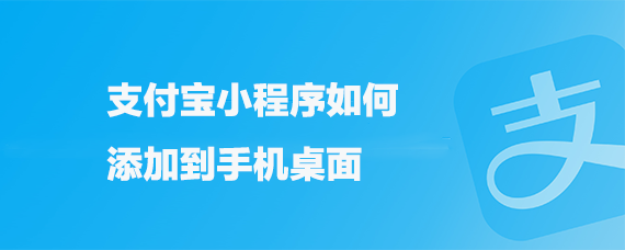 <b>支付宝小程序如何添加到手机桌面</b>