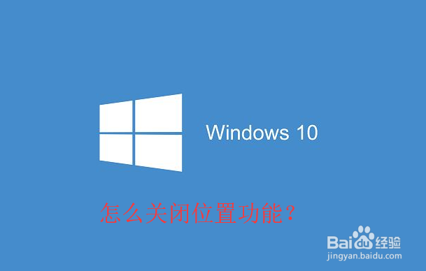 <b>怎么关闭win10的位置功能</b>