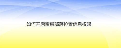 如何开启蛋蛋部落位置信息权限