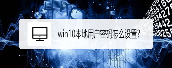 <b>win10本地用户密码怎么设置</b>