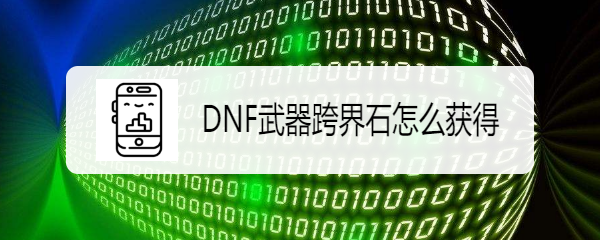 DNF史诗武器跨界石怎么获得
