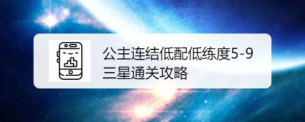 公主连结低配低练度5-9三星通关攻略