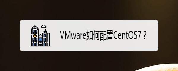 VMware如何配置CentOS7