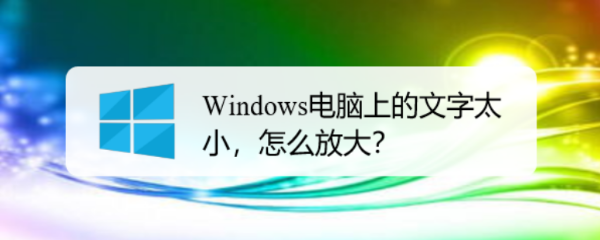 Windows电脑上的文字太小，怎么放大？