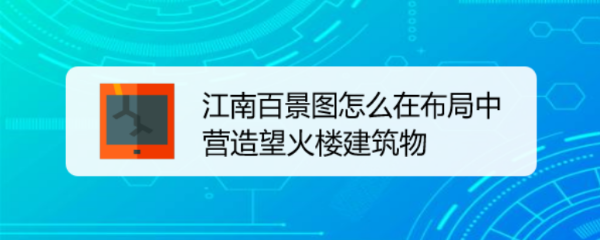 江南百景图怎么在布局中营造望火楼建筑物