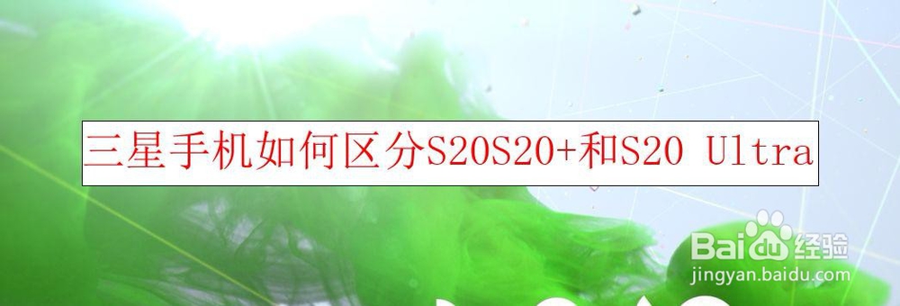 <b>三星手机如何区分S20S20+和S20 Ultra</b>