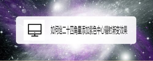 如何给二十四角星添加紫色中心辐射渐变效果