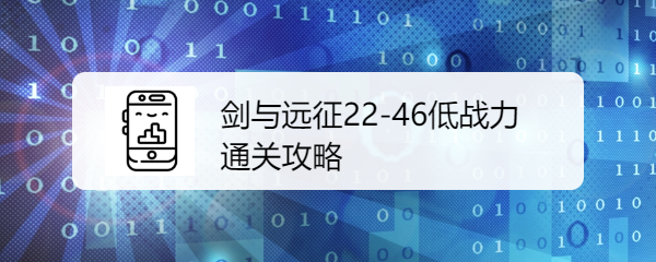 剑与远征22-46低战力通关攻略是什么呢？