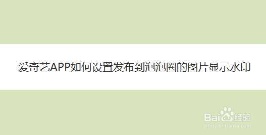 爱奇艺APP如何设置发布到泡泡圈的图片显示水印