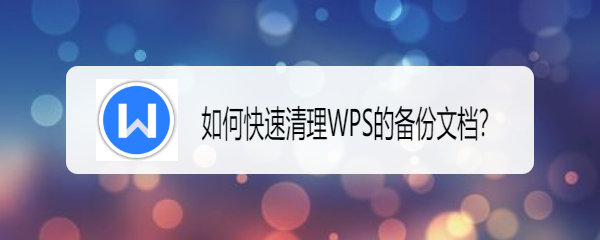 <b>如何快速清理WPS的备份文档</b>