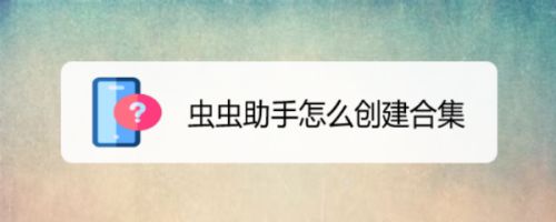 虫虫助手怎么创建合集