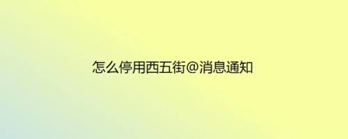 怎么停用西五街@消息通知