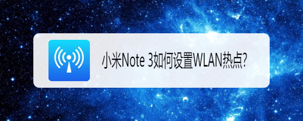 <b>小米Note 3如何设置WLAN热点</b>