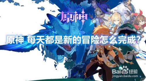原神每天都是新的冒险怎么完成 百度经验